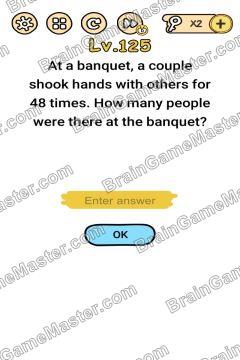 Answer Brain Boom At a banquet, a couple shook hands with others for 48 times. How many people were there at the banquet? Level 125