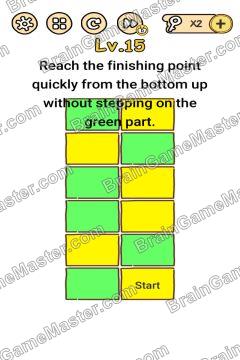 Answer Brain Boom Reach the finishing point quickly from the bottom up without stepping on the green part. Level 15