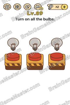 Answer Brain Boom Turn on all the bulbs. Level 89