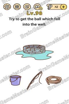 Answer Brain Boom Try to get the ball which fell into the well. Level 98